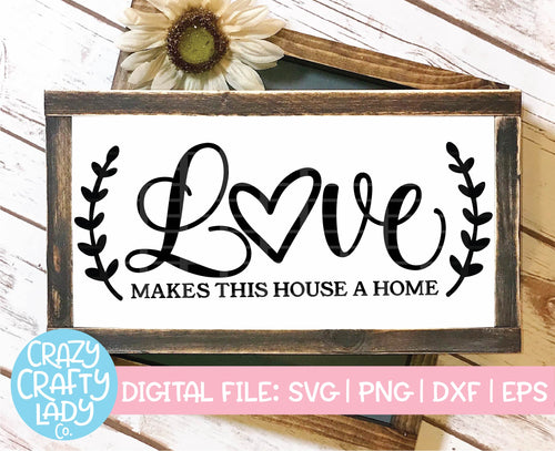 Love Makes This House a Home SVG Cut File