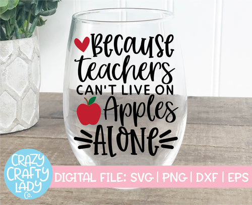 Because Teachers Can't Live on Apples Alone SVG Cut File