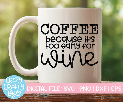 Coffee: Because It's Too Early for Wine SVG Cut File