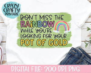 Don't Miss the Rainbow While You're Looking for Your Pot of Gold PNG Printable File