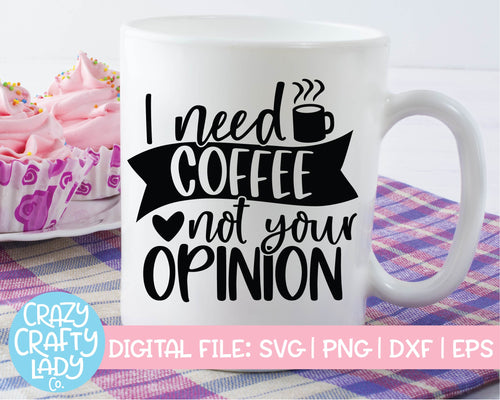 I Need Coffee, Not Your Opinion SVG Cut File