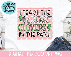 I Teach the Cutest Clovers in the Patch PNG Printable File