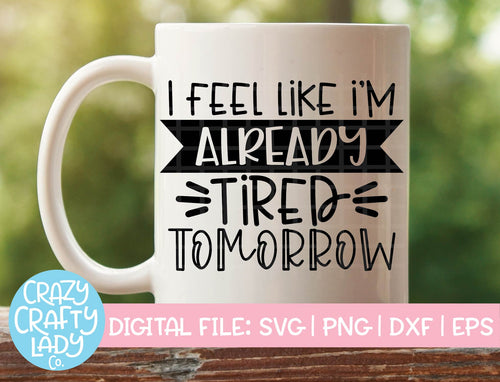 I Feel Like I'm Already Tired Tomorrow SVG Cut File