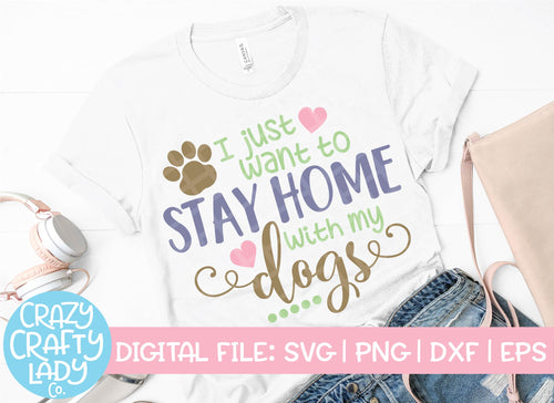 I Just Want to Stay Home with My Dogs SVG Cut File