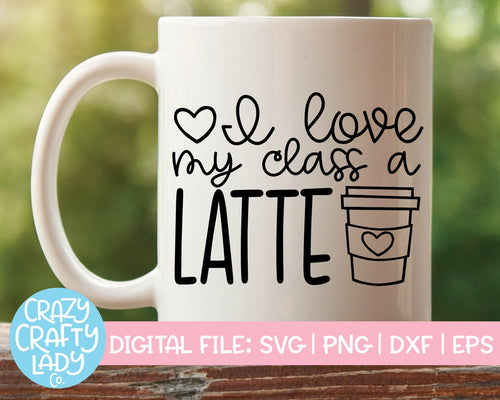 I Love My Class a Latte SVG Cut File