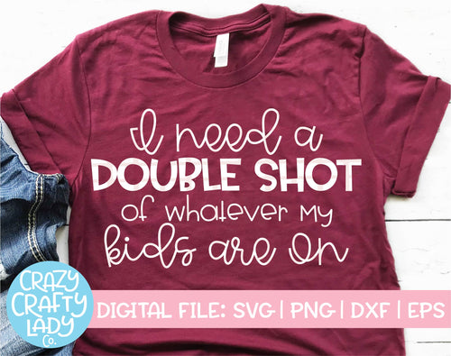 I Need a Double Shot of Whatever My Kids Are On SVG Cut File