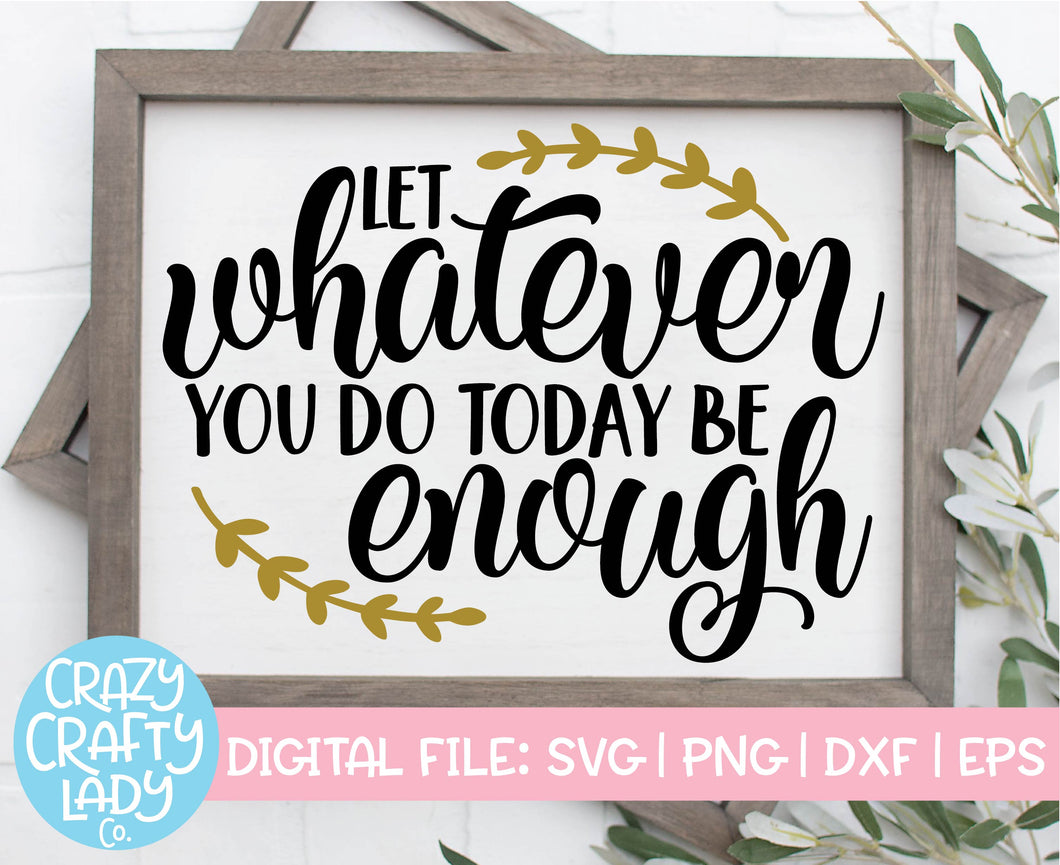 Let Whatever You Do Today Be Enough SVG Cut File