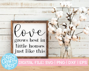 Love Grows Best in Little Houses Just Like This SVG Cut File