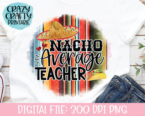 Nacho Average Teacher PNG Printable File