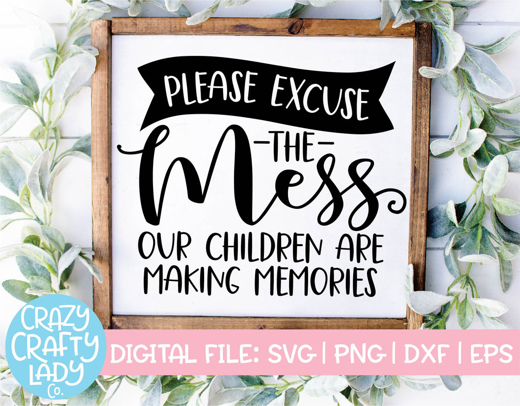 Please Excuse the Mess, Our Children Are Making Memories SVG Cut File