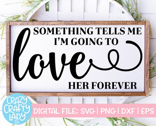Something Tells Me I'm Going to Love Her Forever SVG Cut File