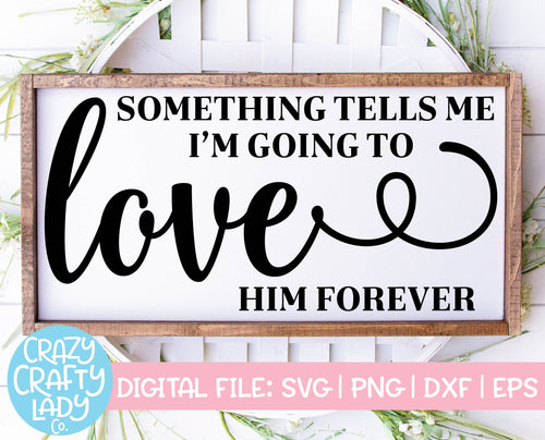 Something Tells Me I'm Going to Love Him Forever SVG Cut File