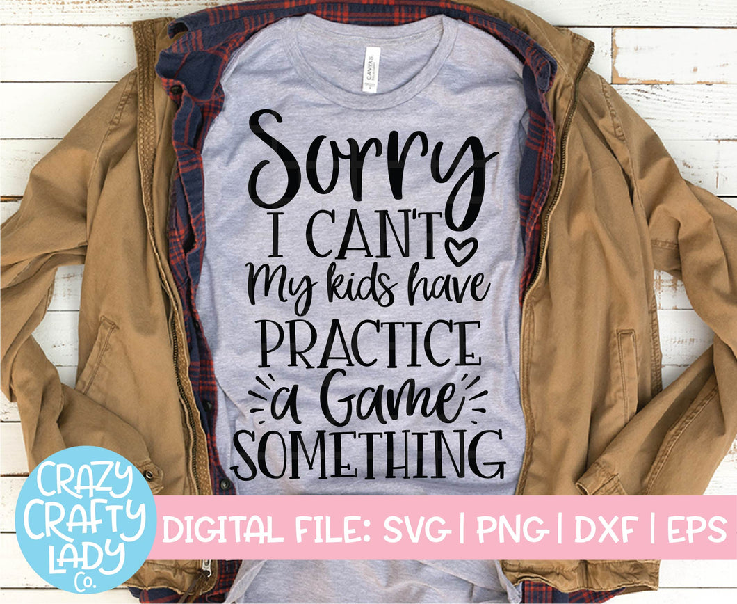 Sorry I Can't, My Kids Have Practice, a Game, Something SVG Cut File