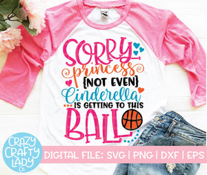 Sorry Princess, Not Even Cinderella is Getting to This Ball Basketball SVG Cut File