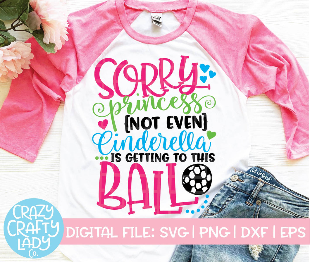 Sorry Princess, Not Even Cinderella is Getting to This Ball Soccer SVG Cut File