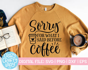 Sorry for What I Said Before Coffee SVG Cut File