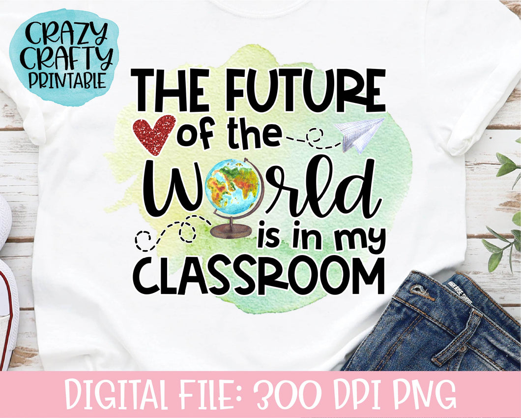 The Future of the World Is in My Classroom PNG Printable File