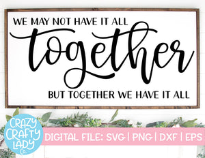 We May Not Have It All Together, But Together We Have It All SVG Cut File