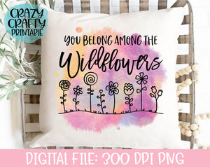 You Belong Among the Wildflowers PNG Printable File